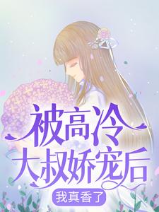 被高冷大叔娇宠后，我真香了小说的免费电子版在哪里可以下载或阅读？