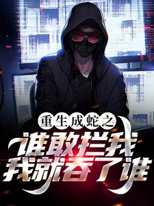 小说《重生成蛇之谁敢拦我，我就吞了谁！》章节免费阅读