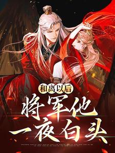 和离以后，将军他一夜白头小说有没有完结版在线？