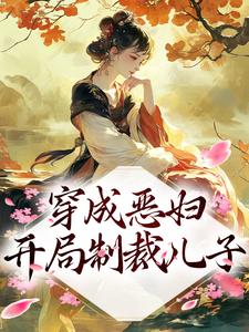 穿成恶妇，开局制裁儿子小说的免费电子版在哪里可以下载或阅读？