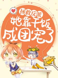 拯救反派，她靠干饭成团宠了小说，拯救反派，她靠干饭成团宠了在线阅读