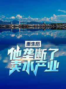 寻找能够免费阅读重生后，他垄断了卖水产业小说的平台