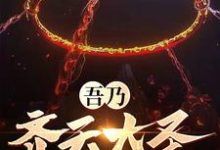 已完结小说《吾乃齐天大圣，归来无敌》章节免费阅读-贝壳文学