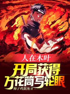 求人在木叶，开局获得万花筒写轮眼小说的全文免费阅读链接