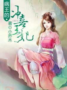 已完结小说《病王的冲喜王妃》在线章节阅读