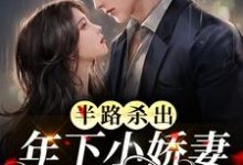 完结版《半路杀出年下小娇妻！总裁他超爱》免费阅读-贝壳文学