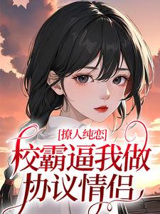 撩人纯恋：校霸逼我做协议情侣（黎幸楼崇）在线免费阅读