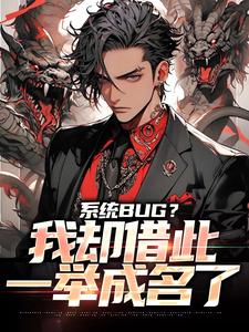系统BUG？我却借此一举成名了小说免费资源，系统BUG？我却借此一举成名了在线阅读