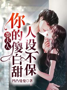 完结版《墨夫人，你的傻白甜人设不保》在线免费阅读