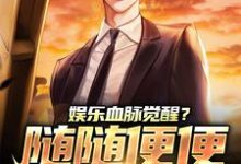 完结版《娱乐血脉觉醒?随随便便就能红!》章节阅读-贝壳文学