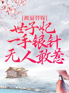 小说《被逼替嫁：世子妃一手银针无人敢惹》章节免费阅读