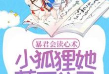 完结版《暴君会读心术，小狐狸她藏不住了》章节阅读-贝壳文学