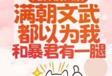 完整版的甩掉前夫后，满朝文武都以为我和暴君有一腿小说在哪里可以免费读到？-贝壳文学
