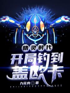 水梧桐赤雁小说在线章节免费阅读（精灵时代：开局钓到盖欧卡无弹窗无删减）