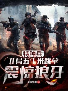 赵云龙何晨光为主角的小说好看吗？免费读特种兵：开局五千米跳伞震惊狼牙