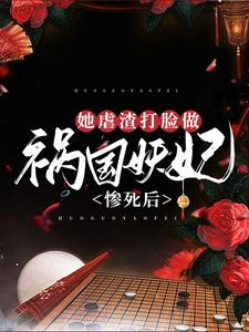 完整版的惨死后，她虐渣打脸做祸国妖妃小说在哪里可以免费读到？