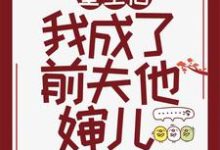 重生后我成了前夫他婶儿小说的最新章节在哪里更新?免费追踪阅读-贝壳文学