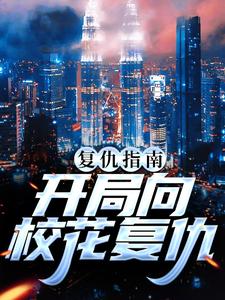 完整版的复仇指南：开局向校花复仇小说在哪里可以免费读到？