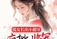 南衣谢却山小说叫什么（孤女长出小獠牙，疯批将军娇宠的免费阅读）-贝壳文学