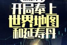 指鹿为马，开局奉上世界地图和延寿丹最新章节，指鹿为马，开局奉上世界地图和延寿丹免费阅读-贝壳文学