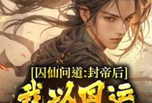 囚仙问道：封帝后，我以国运战仙人小说有没有完整的免费版本在线阅读？-贝壳文学