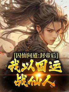 男女主人公洪战小说囚仙问道：封帝后，我以国运战仙人章节免费阅读