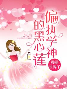《偏执学神的黑心莲称霸世界了》全集免费在线阅读（慕南枝傅瑾川）