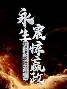 武道极致陆地神仙，永生震惊嬴政小说的所有章节都能在哪里免费读到？