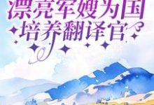 军婚：漂亮军嫂为国培养翻译官冯明舒周晋山，军婚：漂亮军嫂为国培养翻译官章节在线阅读-贝壳文学