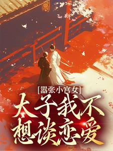 哪里能找到嚣张小宫女：太子我不想谈恋爱小说的最新更新和免费章节？