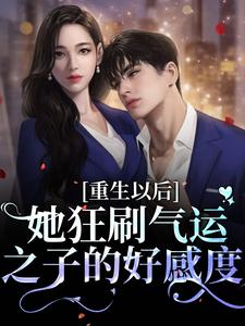 重生以后：她狂刷气运之子的好感度免费阅读，重生以后：她狂刷气运之子的好感度章节目录