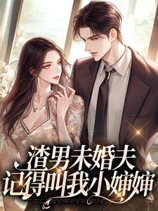 小说《渣男未婚夫，记得叫我小婶婶》章节阅读