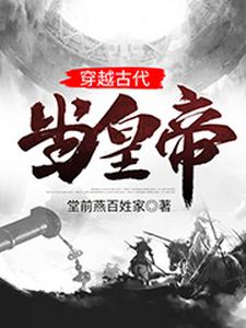 《穿越古代当皇帝》小说主角叶孤峰景元大帝李氏大景帝国大景章节章节免费在线阅读