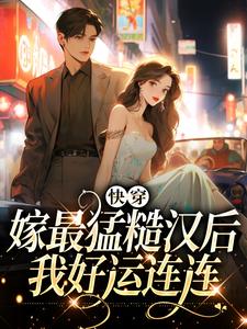快穿：嫁最猛糙汉后，我好运连连小说完结版章节免费阅读