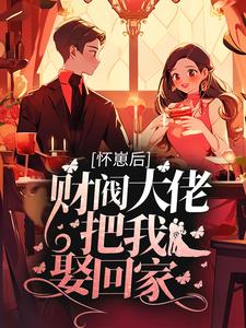 免费看怀崽后，财阀大佬把我娶回家小说的网站有哪些？