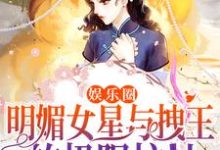 娱乐圈:明媚女星与拽王的极限拉扯这本小说完结了吗?免费查看最新章节-贝壳文学