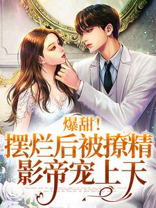 完结版《爆甜！摆烂后被撩精影帝宠上天》免费阅读