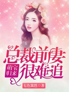 哪里能找到萌娃归来：总裁前妻很难追小说的全部章节？