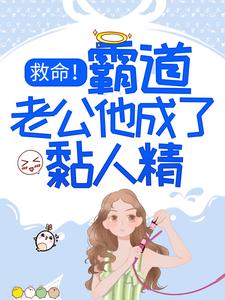救命！霸道老公他成了黏人精免费阅读，救命！霸道老公他成了黏人精章节目录