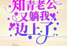 七零:一睁眼,知青老公又躺我边上了这本小说在哪里可以看?哪里有免费试读章节?-贝壳文学