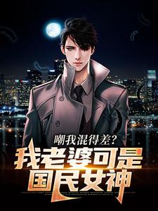 完结版《嘲我混得差？我老婆可是国民女神》在线免费阅读