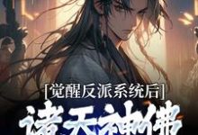 觉醒反派系统后，诸天神佛为他颤抖小说的免费阅读版本在哪里可以找到？-贝壳文学