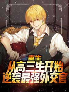 小说《重生：从高三生开始逆袭最强外交官》章节免费阅读