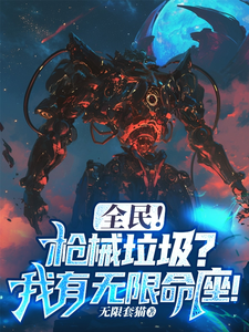 全民！枪械垃圾？我有无限命座！小说的免费阅读版本在哪里可以找到？
