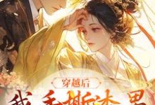 孟希月谢君屹的完整故事在哪里?读穿越后,我手撕渣男成王妃小说-贝壳文学