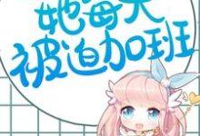 超市连接位面，她每天被迫加班小说的最新章节在哪里更新？免费追踪阅读-贝壳文学