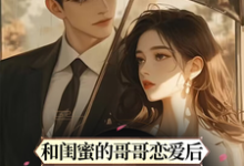 和闺蜜的哥哥恋爱后，他甘愿臣服最新章节，和闺蜜的哥哥恋爱后，他甘愿臣服章节在线阅读-贝壳文学