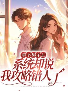 小说《拿下男主后，系统却说我攻略错人了》在线章节阅读