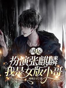 墨琦玲小说《国运：扮演张麒麟，我是女版小哥》在线阅读