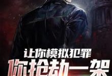 让你模拟犯罪，你抢劫一架运钞机？小说最新章节在哪里可以读到？-贝壳文学
